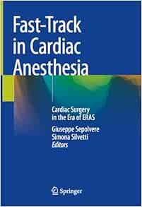 Fast-Track in Cardiac Anesthesia: Cardiac Surgery in the Era of ERAS, 2024th Edition
