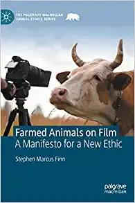 Farmed Animals on Film: A Manifesto for a New Ethic (The Palgrave Macmillan Animal Ethics Series) (