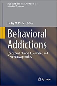 Behavioral Addictions: Conceptual, Clinical, Assessment, and Treatment Approaches (Studies in Neuroscience, Psychology and Behavioral Economics) Behavioral Addictions: Conceptual, Clinical, Assessment, and Treatment Approaches (Studies in Neuroscience, Psychology and Behavioral Economics)
