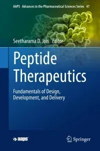 Peptide Therapeutics: Fundamentals of Design, Development, and Delivery (AAPS Advances in the Pharmaceutical Sciences Series, 47)