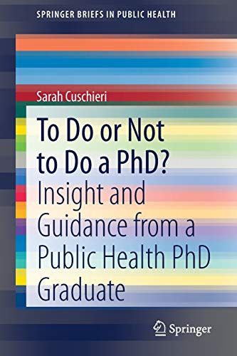 To Do or Not to Do a PhD?: Insight and Guidance from a Public Health PhD Graduate (SpringerBriefs in Public Health)