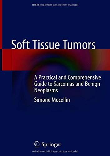 Soft Tissue Tumors: A Practical and Comprehensive Guide to Sarcomas and Benign Neoplasms