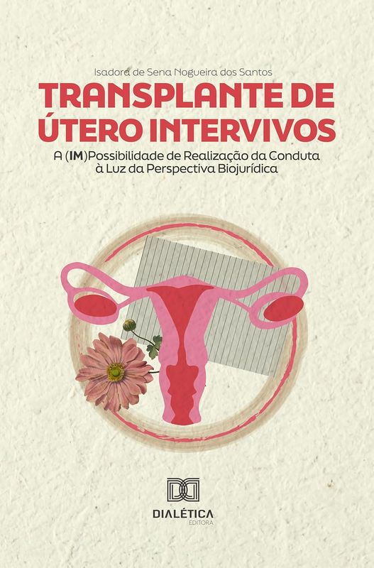 Transplante de Útero Intervivos: A (im)Possibilidade de Realização da Conduta à Luz da Perspectiva Biojurídica (Portuguese Edition