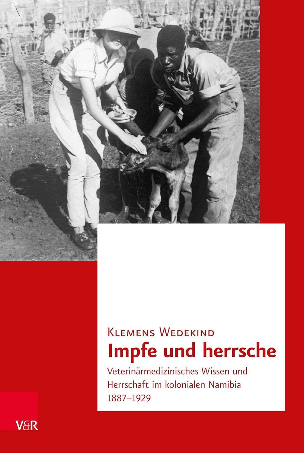 Impfe Und Herrsche: Veterinarmedizinisches Wissen Und Herrschaft Im Kolonialen Namibia 1887-1929 (Transnationale Geschichte, 13) (German Edition)