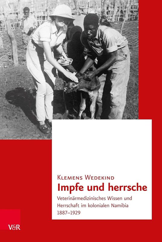 Impfe Und Herrsche: Veterinarmedizinisches Wissen Und Herrschaft Im Kolonialen Namibia 1887-1929 (Transnationale Geschichte, 13) (German Edition)