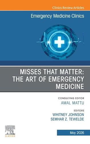 Misses that Matter: The Art of Emergency Medicine, An Issue of Emergency Medicine Clinics of North America (The Clinics: Internal Medicine)