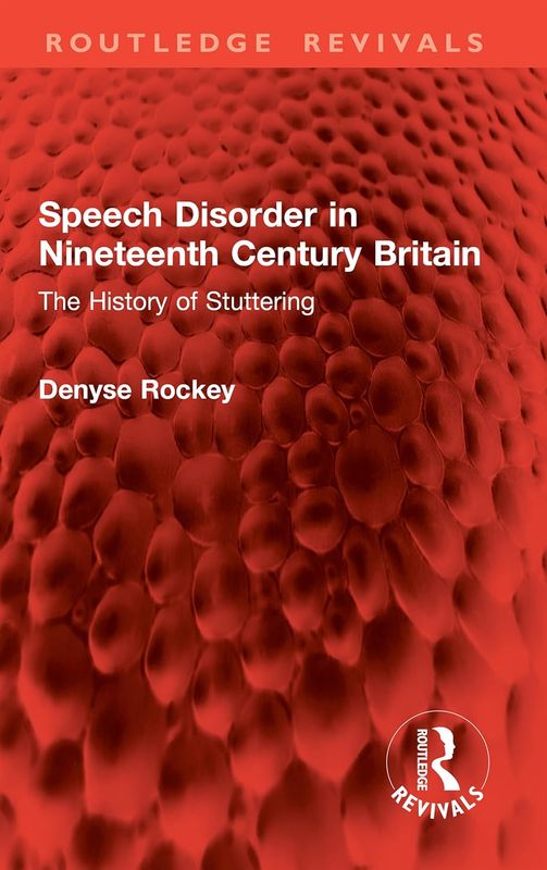 Speech Disorder in Nineteenth Century Britain: The History of Stuttering (Routledge Revivals)