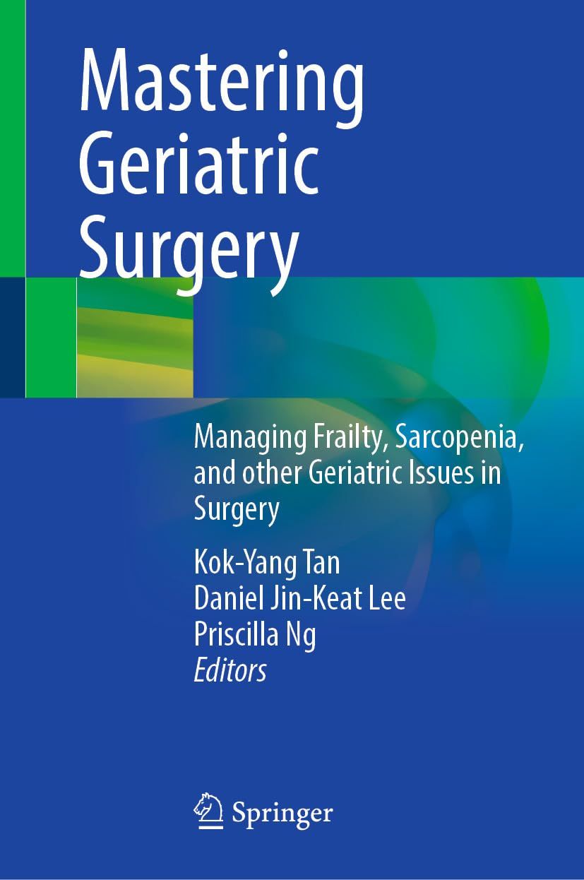 Mastering Geriatric Surgery: Managing Frailty, Sarcopenia, and other Geriatric Issues in Surgery