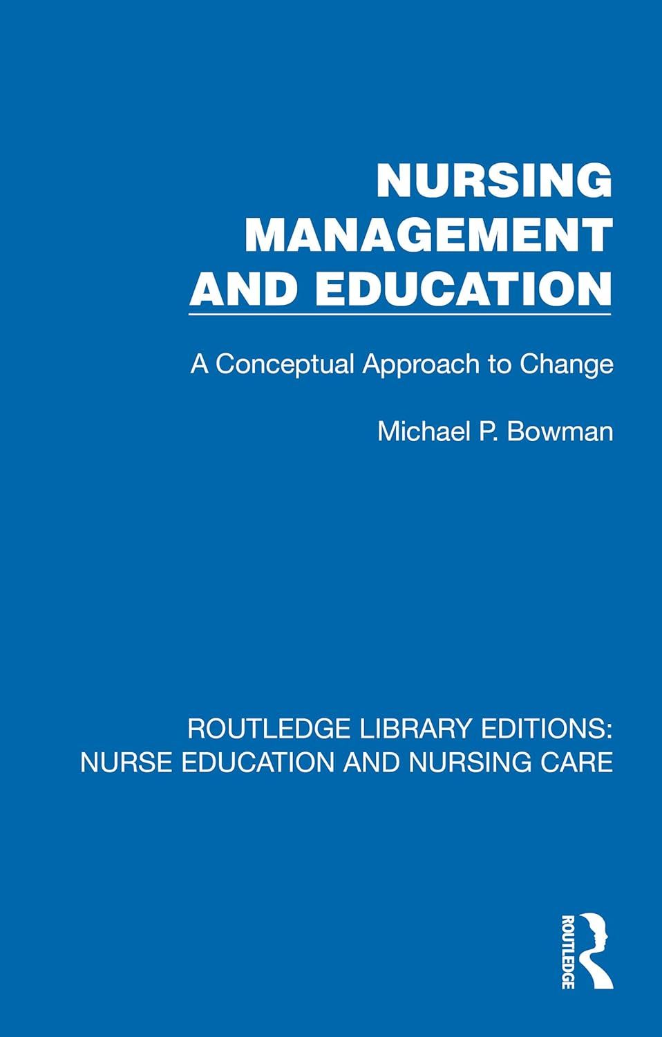 Nursing Management and Education: A Conceptual Approach to Change (Routledge Library Editions: Nurse Education and Nursing Care)