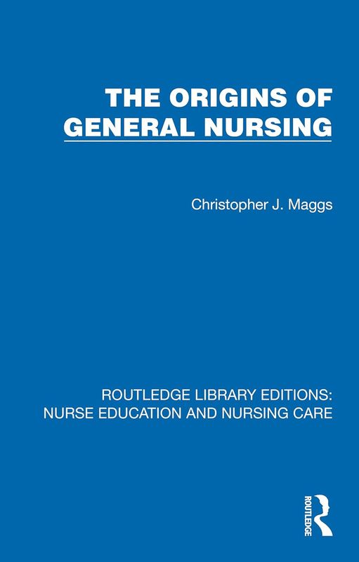 The Origins of General Nursing (Routledge Library Editions: Nurse Education and Nursing Care)