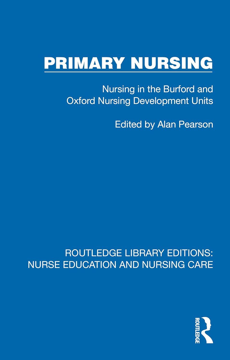 Primary Nursing: Nursing in the Burford and Oxford Nursing Development Units (Routledge Library Editions: Nurse Education and Nursing Care)
