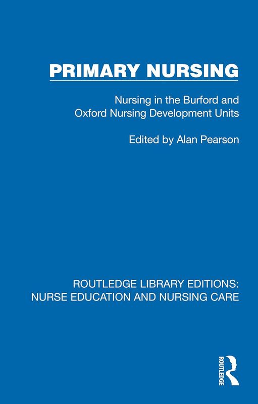 Primary Nursing: Nursing in the Burford and Oxford Nursing Development Units (Routledge Library Editions: Nurse Education and Nursing Care)