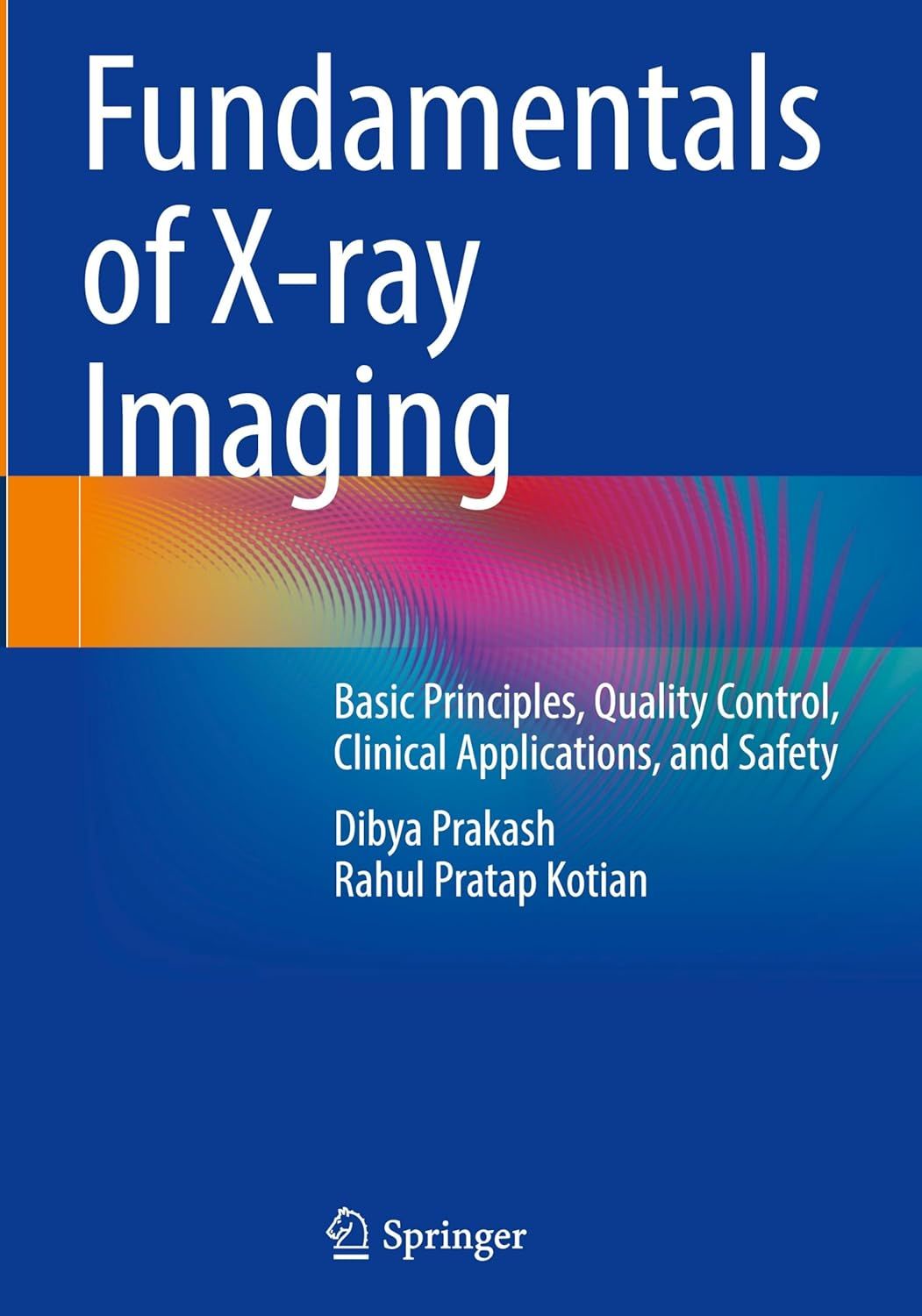 Fundamentals of X-ray Imaging: Basic Principles, Quality Control, Clinical Applications, and Safety