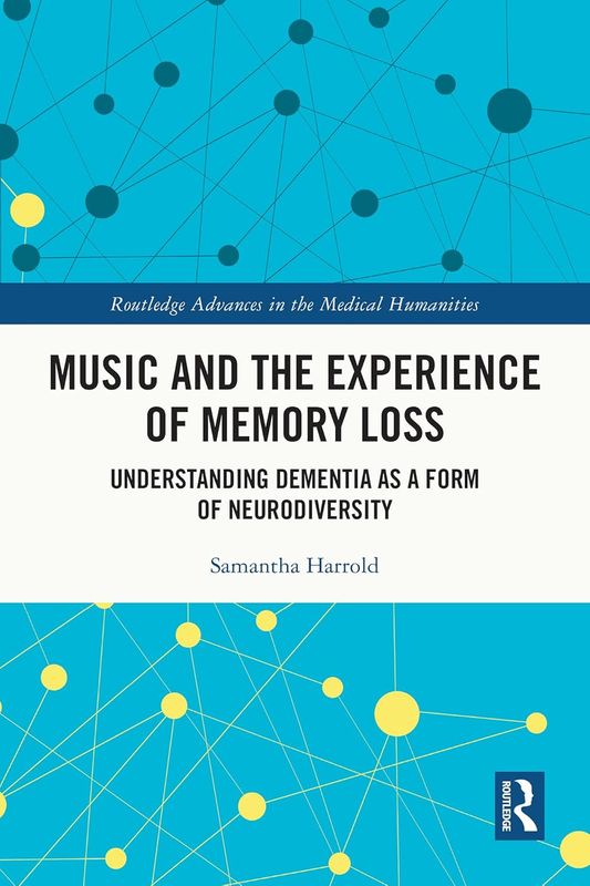 Music and the Experience of Memory Loss: Understanding Dementia as a Form of Neurodiversity (Routledge Advances in the Medical Humanities)