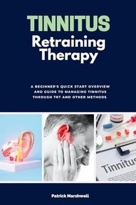 Tinnitus Retraining Therapy: A Beginner’s Quick Start Overview and Guide to Managing Tinnitus Through TRT and Other Methods (EPUB)