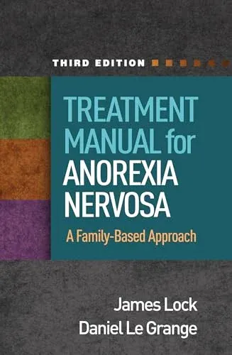Treatment Manual for Anorexia Nervosa: A Family-Based Approach, 3rd edition