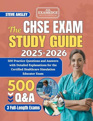 THE CHSE STUDY GUIDE 2025-2026: 500 Practice Questions and Answers with Detailed Explanations for the Certified Healthcare Simulation Educator Exam