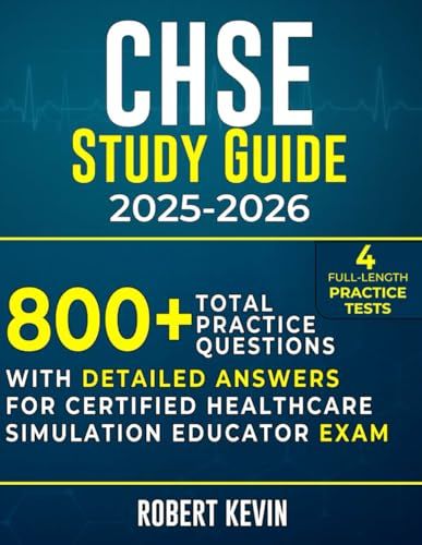 CHSE Study Guide 2025-2026: 800+ Total Practice Questions, 4 Full-Length Tests, With Detailed Answers For Certified Healthcare Simulation Educator Exam