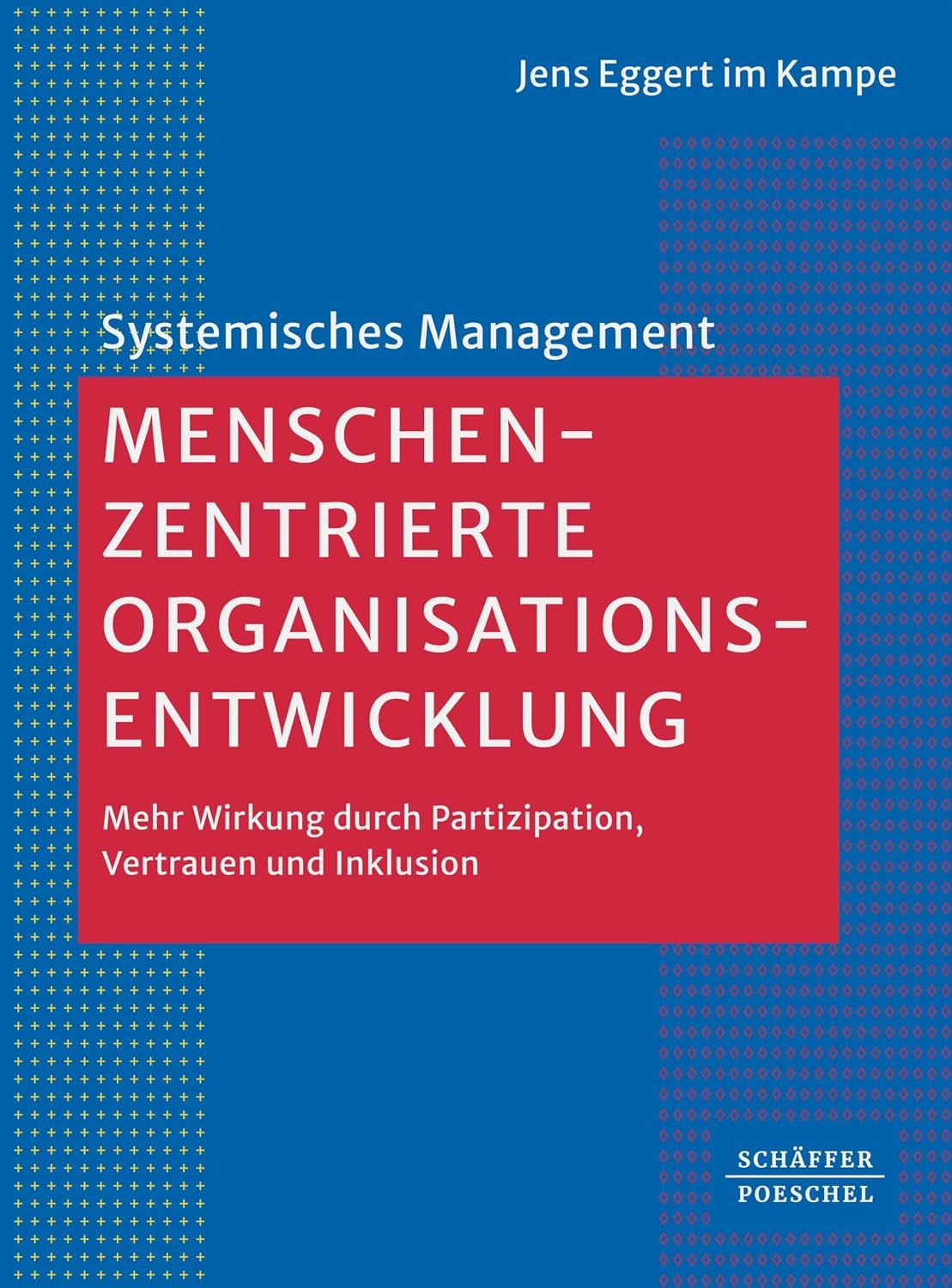 Menschenzentrierte Organisationsentwicklung: Mehr Wirkung durch Partizipation, Vertrauen und Inklusion (Systemisches Management)