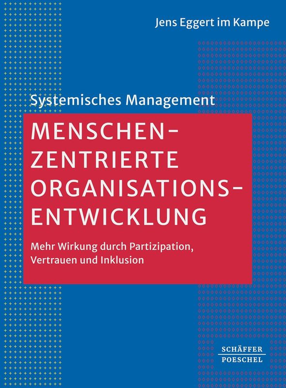 Menschenzentrierte Organisationsentwicklung: Mehr Wirkung durch Partizipation, Vertrauen und Inklusion (Systemisches Management)
