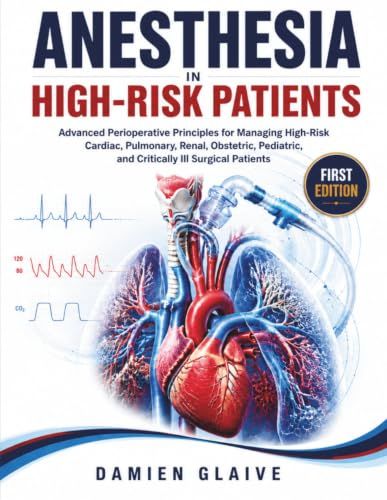 Anesthesia in High-Risk Patients: Advanced Perioperative Principles for Managing High-Risk Cardiac, Pulmonary, Renal, Obstetric, Pediatric, and Critically Ill Surgical Patients Anesthesia in High-Risk Patients: Advanced Perioperative Principles for Managing High-Risk Cardiac, Pulmonary, Renal, Obstetric, Pediatric, and Critically Ill Surgical Patients
