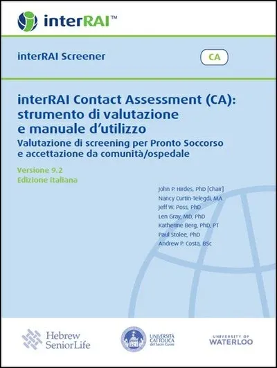 interRAI Contact Assessment (CA): strumento di valutazione e manuale d’utilizzo : Valutazione di screening per il Pronto Soccorso e accettazione da comunità/ospedale, Edizione Italiana, 9.2.1 interRAI Contact Assessment (CA): strumento di valutazione e manuale d’utilizzo : Valutazione di screening per il Pronto Soccorso e accettazione da comunità/ospedale, Edizione Italiana, 9.2.1