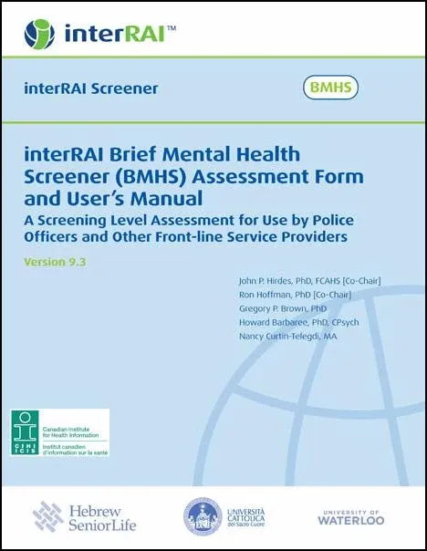 interRAI Brief Mental Health Screener (BMHS) Assessment Form and User’s Manual: A Screening Level Assessment for Use by Police Officers and Other Front-line Service Providers, (Standard English Editio