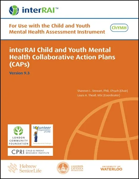 interRAI Child and Youth Mental Health Collaborative Action Plans (CAPs): For Use with the Child and Youth Mental Health Assessment Instrument, (Standard English Edition), 9.3.0 interRAI Child and Youth Mental Health Collaborative Action Plans (CAPs): For Use with the Child and Youth Mental Health Assessment Instrument, (Standard English Edition), 9.3.0