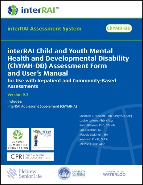 interRAI Child and Youth Mental Health and Developmental Disability (ChYMH-DD) Assessment Form and User’s Manual: For use with In-patient and Community-Based Assessments, (Standard English Edition), 9 interRAI Child and Youth Mental Health and Developmental Disability (ChYMH-DD) Assessment Form and User’s Manual: For use with In-patient and Community-Based Assessments, (Standard English Edition), 9