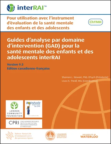Guides d’analyse par domaine d’intervention (GAD) pour la santé mentale des enfants et des adolescents interRAI: Pour utilisation avec l’instrument d’évaluation de la santé mentale des enfants et des Guides d’analyse par domaine d’intervention (GAD) pour la santé mentale des enfants et des adolescents interRAI: Pour utilisation avec l’instrument d’évaluation de la santé mentale des enfants et des