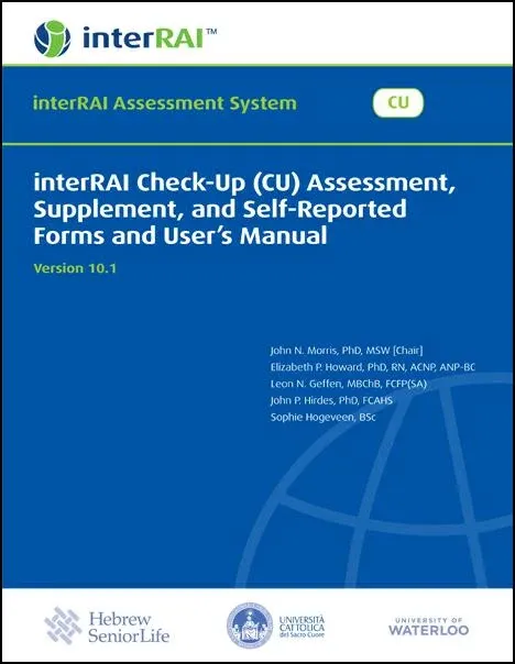 interRAI Check-Up (CU) Assessment, Supplement, and Self-Reported Forms and User’s Manual, (Standard English Edition), 10.1.1