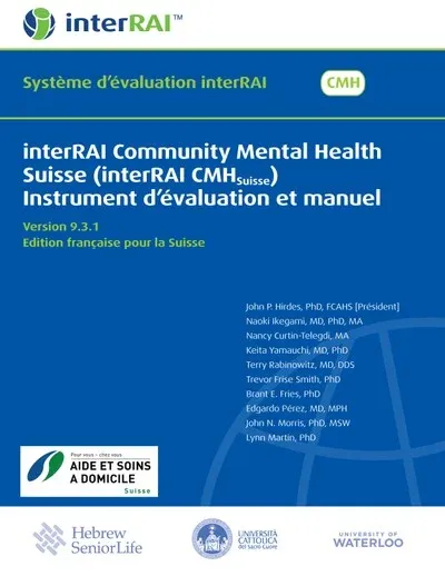 interRAI Community Mental Health Suisse (interRAI CMHSuisse) Instrument d’évaluation et manuel, Version 9.3.1, Edition française pour la Suisse interRAI Community Mental Health Suisse (interRAI CMHSuisse) Instrument d’évaluation et manuel, Version 9.3.1, Edition française pour la Suisse