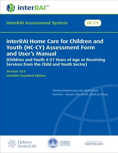 interRAI Home Care for Children and Youth (HC-CY) Assessment Form and User’s Manual (Children and Youth 4–21 Years of Age or Receiving Services from the Child and Youth Sector), 10.0, Standard Edition