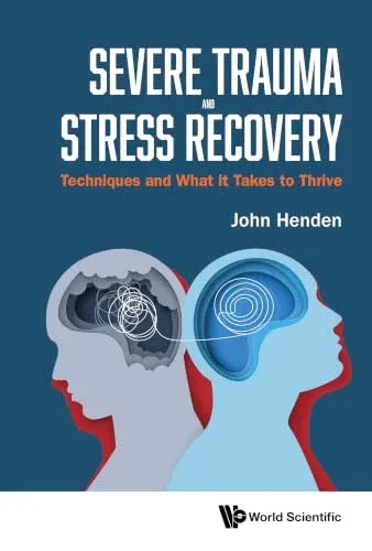 Severe Trauma and Stress Recovery: Techniques and What It Takes to Thrive