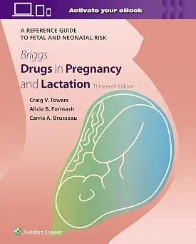 Briggs Drugs in Pregnancy and Lactation: A Reference Guide to Fetal and Neonatal Risk, 13th edition