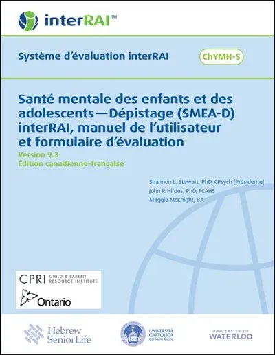 Santé mentale des enfants et des adolescents — Dépistage (SMEA-D) interRAI, manuel de l'utilisateur et formulaire d'évaluation, Édition canadienne-française, 9.3.0 Santé mentale des enfants et des adolescents — Dépistage (SMEA-D) interRAI, manuel de l'utilisateur et formulaire d'évaluation, Édition canadienne-française, 9.3.0