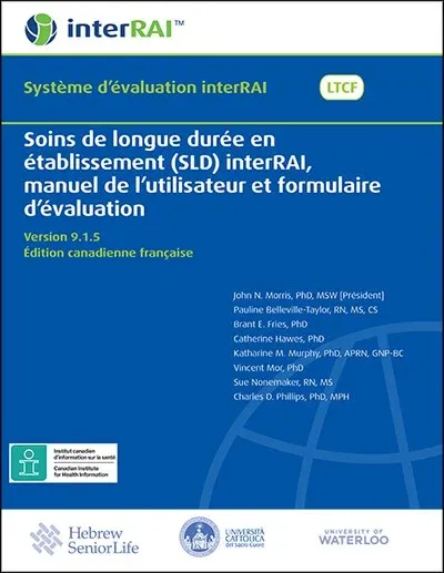 Soins de longue durée en établissement (SLD) interRAI, manuel de l’utilisateur et formulaire d’évaluation, version 9.1.5, Édition canadienne française Soins de longue durée en établissement (SLD) interRAI, manuel de l’utilisateur et formulaire d’évaluation, version 9.1.5, Édition canadienne française