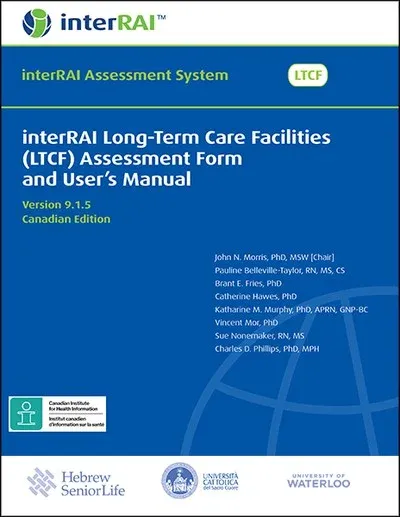 interRAI Long-Term Care Facilities (LTCF) Assessment Form and User’s Manual, Version 9.1.5, Canadian Edition
