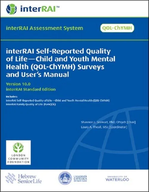 interRAI Self-Reported Quality of Life — Child and Youth Mental Health (QOL-ChYMH) Surveys and User’s Manual, (Standard English Edition), 10.0.0 interRAI Self-Reported Quality of Life — Child and Youth Mental Health (QOL-ChYMH) Surveys and User’s Manual, (Standard English Edition), 10.0.0