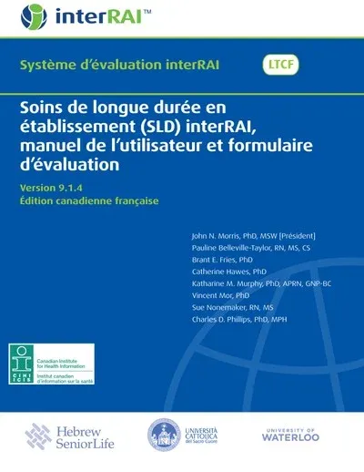 Soins de longue durée en établissement (SLD) interRAI, manuel de l’utilisateur et formulaire d’évaluation, Édition canadienne française, Version 9.1.4 Soins de longue durée en établissement (SLD) interRAI, manuel de l’utilisateur et formulaire d’évaluation, Édition canadienne française, Version 9.1.4