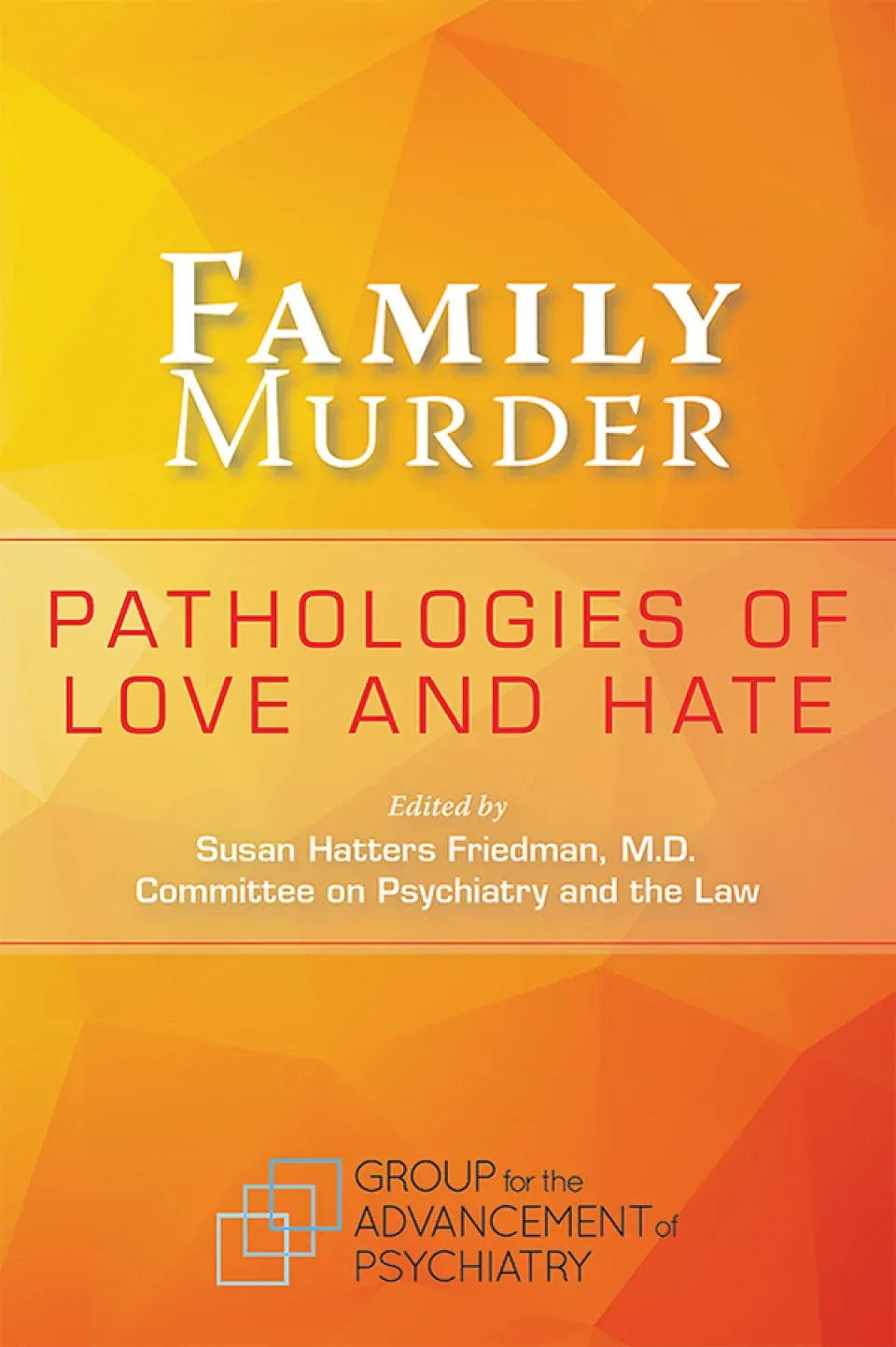 Family Murder: Pathologies of Love and Hate