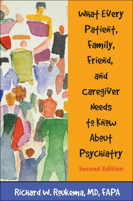 What Every Patient, Family, Friend, and Caregiver Needs to Know About Psychiatry, 2nd Edition