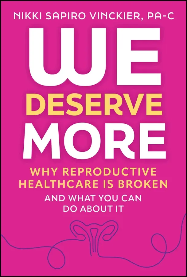 We Deserve More: Why Reproductive Healthcare is Broken--And What You Can Do About It