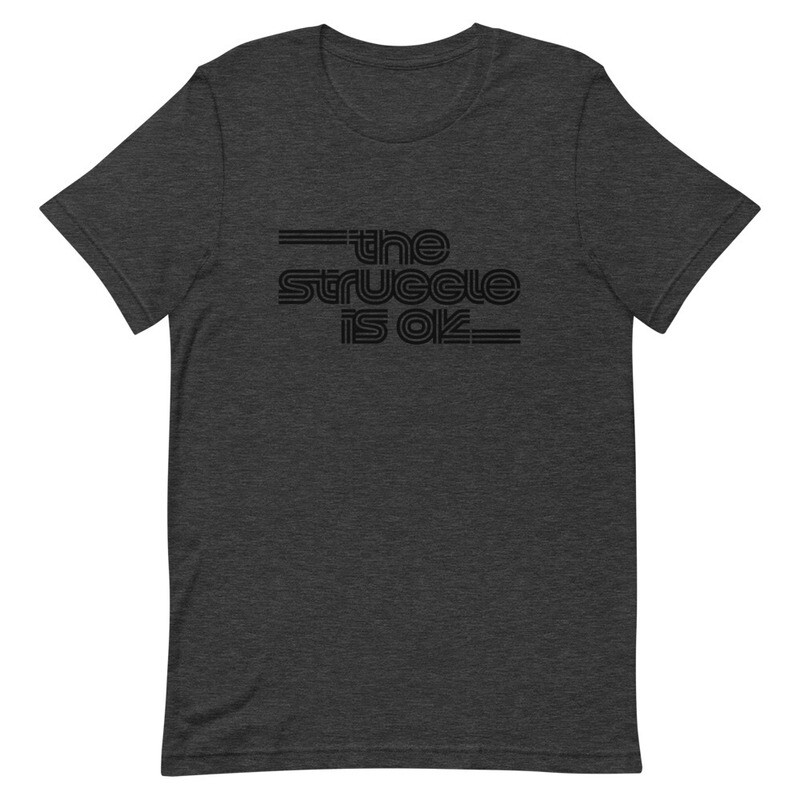 THE STRUGGLE IS OK MEN&#39;S TSHIRT