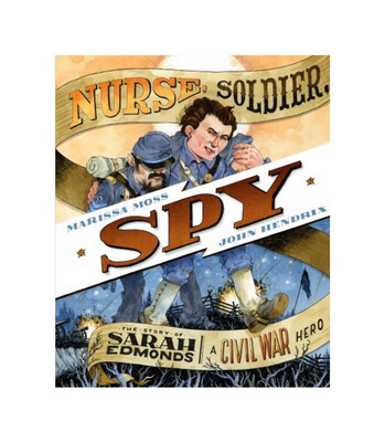 Nurse, Soldier Spy: The Story of Sarah Edmonds by Marissa Moss