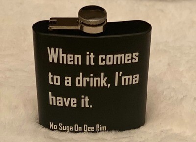 "When it comes to a drink, I'ma have it". Liquor Flask