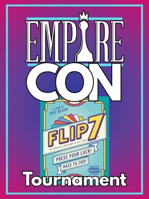 Empire-Con Flip 7 Tournament May 23 Empire-Con Flip 7 Tournament May 23