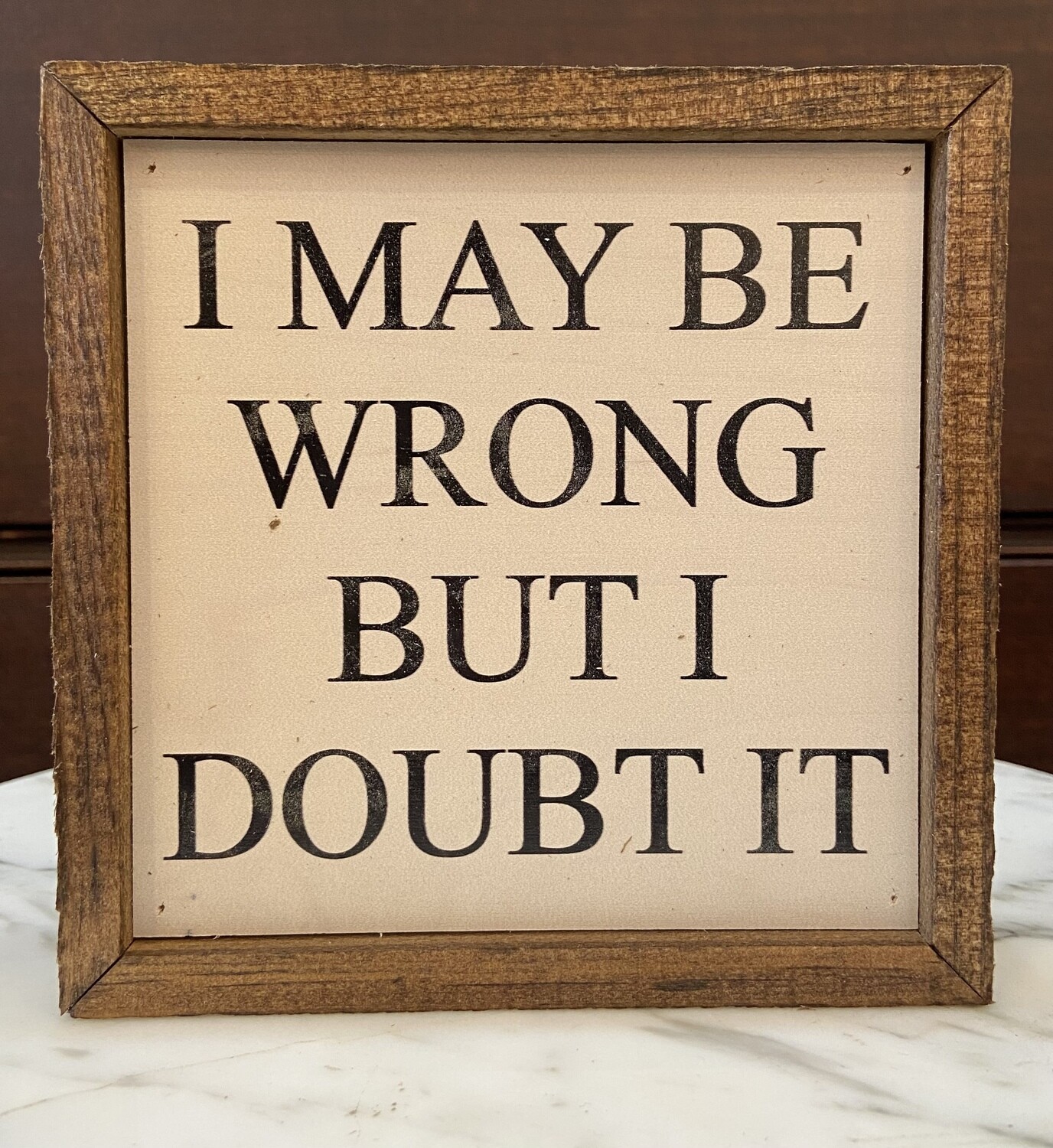 I May Be Wrong But I Doubt It Wall Sign 6x6