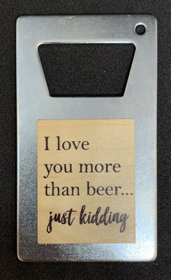 I Love You More Than Beer... Just Kidding Beer Bottle Opener Magnet