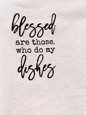 Blessed Are Those Who Do My Dishes Towel 16 x 24” 